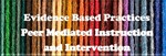 Evidence Based Practices: Peer Mediated Instruction and Intervention